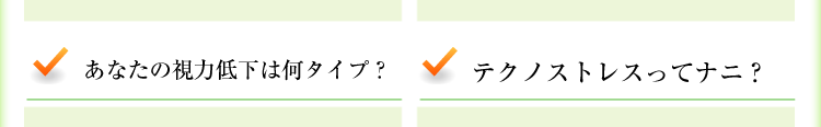 あなたの視力低下は何タイプ？　テクノストレスってナニ？