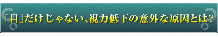 「目」だけじゃない、視力低下の意外な原因とは？